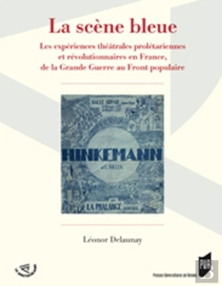 Bertrand.pt - La Scène Bleue ; Les Expériences Théâtrales Prolétariennes Et Révolutionnaires En France, De La Grande Guerre Au Front Populaire