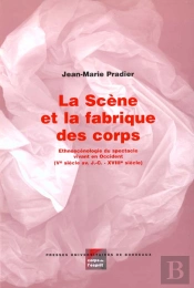 La Scène Et La Fabrique Des Corps : Ethnoscénologie Du Spectacle Vivant En Occident, 5e Siècle Avant J.-C.-18e Siècle