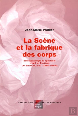 Bertrand.pt - La Scène Et La Fabrique Des Corps : Ethnoscénologie Du Spectacle Vivant En Occident, 5e Siècle Avant J.-C.-18e Siècle