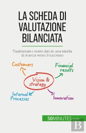 La Scheda Di Valutazione Bilanciata : Trasformate I Vostri Dati In Una Tabella Di Marcia Verso Il Successo