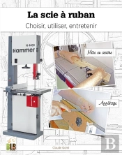 La Scie À Ruban : Choisir, Utiliser, Entretenir