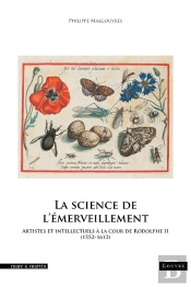 La Science De L'Émerveillement : Artistes Et Intellectuels À La Cour De Rodolphe Ii (1552-1612)