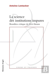 La Science Des Institutions Impures ; Bourdieu Critique De Lévi-Strauss