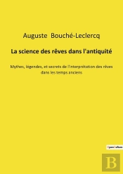 La Science Des Rêves Dans L'Antiquité : Mythes, Légendes, Et Secrets De L'Interprétation Des Rêves Dans Les Temps Anciens