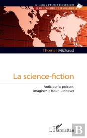 La Science-Fiction : Anticiper Le Présent, Imaginer Le Futur... Innover