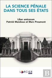La Science Pénale Dans Tous Ses États ; Liber Amicorum Patrick Mandoux Et Marc Preumont