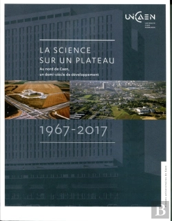 Bertrand.pt - La Science Sur Un Plateau : Au Nord De Caen, Un Demi-Siècle De Développement, 1967-2017