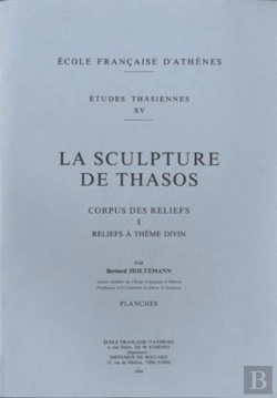 Bertrand.pt - La Sculpture De Thasos ; Corpus Des Reliefs I : Reliefs À Thème Divin
