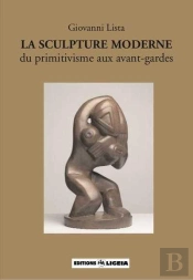 La Sculpture Moderne, Du Primitivisme Aux Avant-Gardes - Ligeia