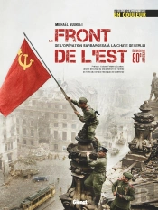 La Seconde Guerre Mondiale En Couleur : Le Front De L'Est ; De L'Opération Barbarossa À La Chute De Berlin
