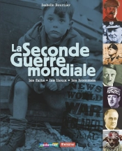 La Seconde Guerre Mondiale ; Les Faits, Les Lieux, Les Hommes