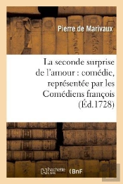 La Seconde Surprise De L'Amour : Comedie, Representee Par Les Comediens Francois