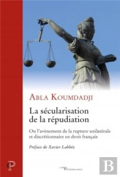 La Sécularisation De La Répudiation ; Ou L'Avènement De La Rupture Unilatérale Et Discrétionnaire En Droit Français