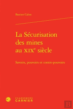Bertrand.pt - La Sécurisation Des Mines Au Xixe Siècle : Savoirs, Pouvoirs Et Contre-Pouvoirs