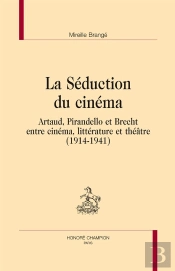 La Séduction Du Cinéma ; Artaud, Pirandello Et Brecht Entre Cinéma, Littérature Et Théâtre