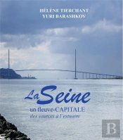 La Seine - Un Fleuve-Capitale - Des Sources A L'Estuaire