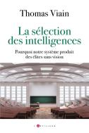 La Sélection Des Intelligences : Comment Notre Système Produit Des Élites Qui Ne Sont Que Scolaires