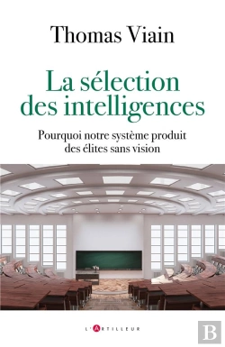 Bertrand.pt - La Sélection Des Intelligences : Comment Notre Système Produit Des Élites Qui Ne Sont Que Scolaires