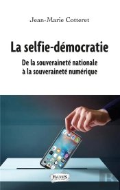 La Selfie-Democratie - De La Souverainete Nationale A La Souverainete Numerique