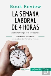 La Semana Laboral De 4 Horas De Timothy Ferriss (Analisis De La Obra) : Dedicarle Tiempo Solo A Lo Esencial