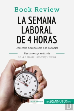 Bertrand.pt - La Semana Laboral De 4 Horas De Timothy Ferriss (Analisis De La Obra) : Dedicarle Tiempo Solo A Lo Esencial