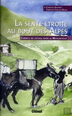 Bertrand.pt - La Sente Étroite Au Bout Des Alpes ; Carnets De Voyage Dans Le Mercantour