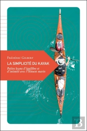 La Simplicité Du Kayak ; Petites Leçons D'Équilibre Et D'Intimité Avec L'Élément Marin