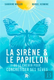 La Sirène Et Le Papillon : Ou Le Chemin Pour Concrétiser Ses Rêves