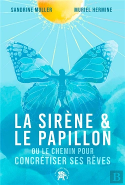 Bertrand.pt - La Sirène Et Le Papillon : Ou Le Chemin Pour Concrétiser Ses Rêves