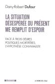 La Situation Désespérée Du Présent Me Remplit D'Espoir ; Face À Trois Délires Politiques Mortifères, L'Hypothèse Convivialiste
