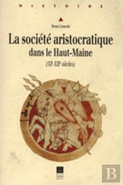La Societe Aristocratique Dans Le Haut Maine (Xieme-Xiieme Siecles)
