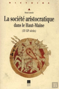 Bertrand.pt - La Societe Aristocratique Dans Le Haut Maine (Xieme-Xiieme Siecles)