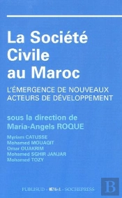La Societe Civile Au Maroc. L'Emergence De Nouveaux Acteurs De Developpement