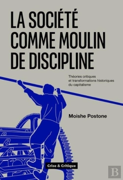 Bertrand.pt - La Société Comme Moulin De Discipline : Les Pensées Critiques À L'Épreuve Des Transformations Historiques Du Capitalisme