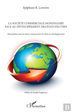 Bertrand.pt - La Société Commerciale Mondialisée Face Au Développement Des États Pauvres ; Dyssimétrie Entre Le Droit Commencial Et Le Droit Au Développement
