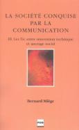 La Société Conquise Par La Communication Tome 3 ; Les Tic Entre Innovation Technique Et Ancrage Social