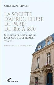 La Societé D'Agriculture De Paris De 1816 À 1870 : Une Histoire De L'Académie D'Agriculture De France Tome 2