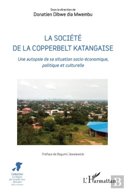 Bertrand.pt - La Société De La Copperbelt Katangaise : Une Autopsie De Sa Situation Socio-Économique, Politique Et Culturelle
