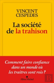 La Société De La Trahison : Comment Faire Confiance Dans Un Monde Ou Les Traîtres Sont Rois ?