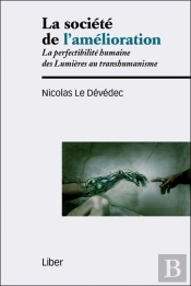 La Société De L'Amélioration ; La Perfectibilité Humaine Des Lumières Au Transhumanisme