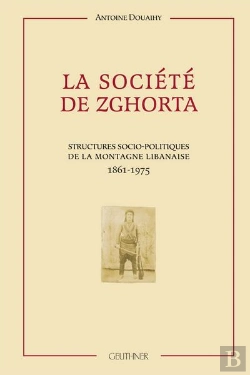 Bertrand.pt - La Societe De Zghorta : Structures Socio-Politiques De La Montagne Libanaise 1861-1975