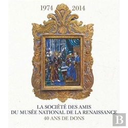 Bertrand.pt - La Société Des Amis Du Musée National De La Renaissance ; 40 Ans De Dons