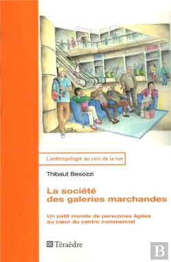 Bertrand.pt - La Société Des Galéries Marchandes ; Un Petit Monde De Personnes Âgées Au Cour Du Centre Commercial