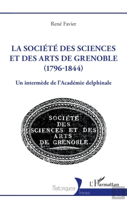 Bertrand.pt - La Société Des Sciences Et Des Arts De Grenoble (1796-1844) : Un Intermède De L'Académie Delphinale