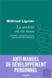 La Société Est En Nous : Comment Le Monde Social Engendre Des Individus