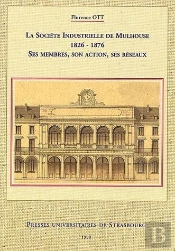 La Societe Industrielle De Mulhouse De 1826 A 1876 ; Ses Membres Son Action Ses Reseaux