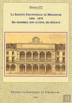 Bertrand.pt - La Societe Industrielle De Mulhouse De 1826 A 1876 ; Ses Membres Son Action Ses Reseaux