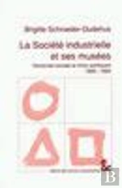 La Societe Industrielle Et Ses Musees 1890-1990 ; Demande Sociale Et Choix Politiques