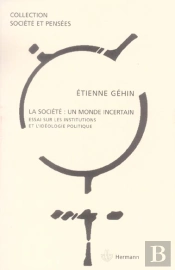 La Société, Un Monde Incertain : Essai Sur Les Institutions Et L'Idéologie Politique
