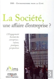 La Société, Une Affaire D'Entreprise ? L'Engagement Sociétal Des Entreprises : Enjeux, Pratiques, Perspectives